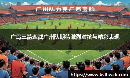 广岛三箭迎战广州队期待激烈对抗与精彩表现